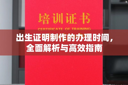 莞城出生证明制作的办理时间，全面解析与高效指南