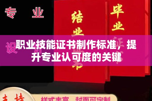 莞城职业技能证书制作标准，提升专业认可度的关键
