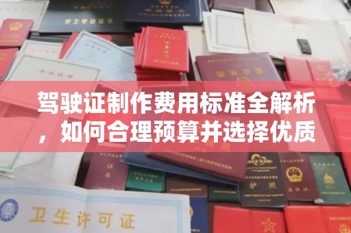 莞城驾驶证制作费用标准全解析，如何合理预算并选择优质服务？