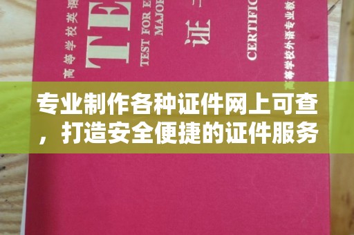 莞城专业制作各种证件网上可查，打造安全便捷的证件服务