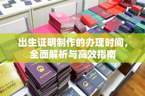 莞城出生证明制作的办理时间，全面解析与高效指南