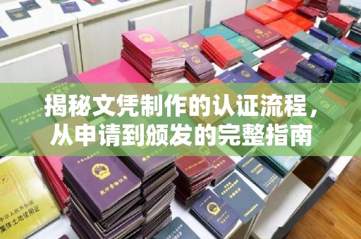 莞城揭秘文凭制作的认证流程，从申请到颁发的完整指南