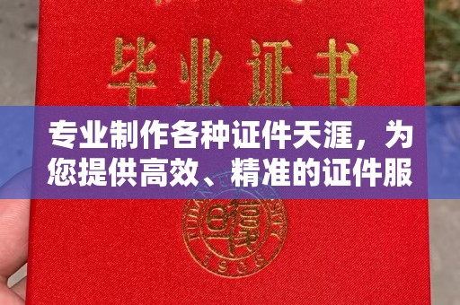 莞城专业制作各种证件天涯，为您提供高效、精准的证件服务